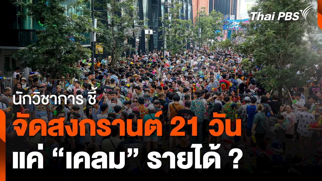 นักวิชาการ ชี้ 'สงกรานต์ 21 วัน' แค่เคลมรายได้ ?