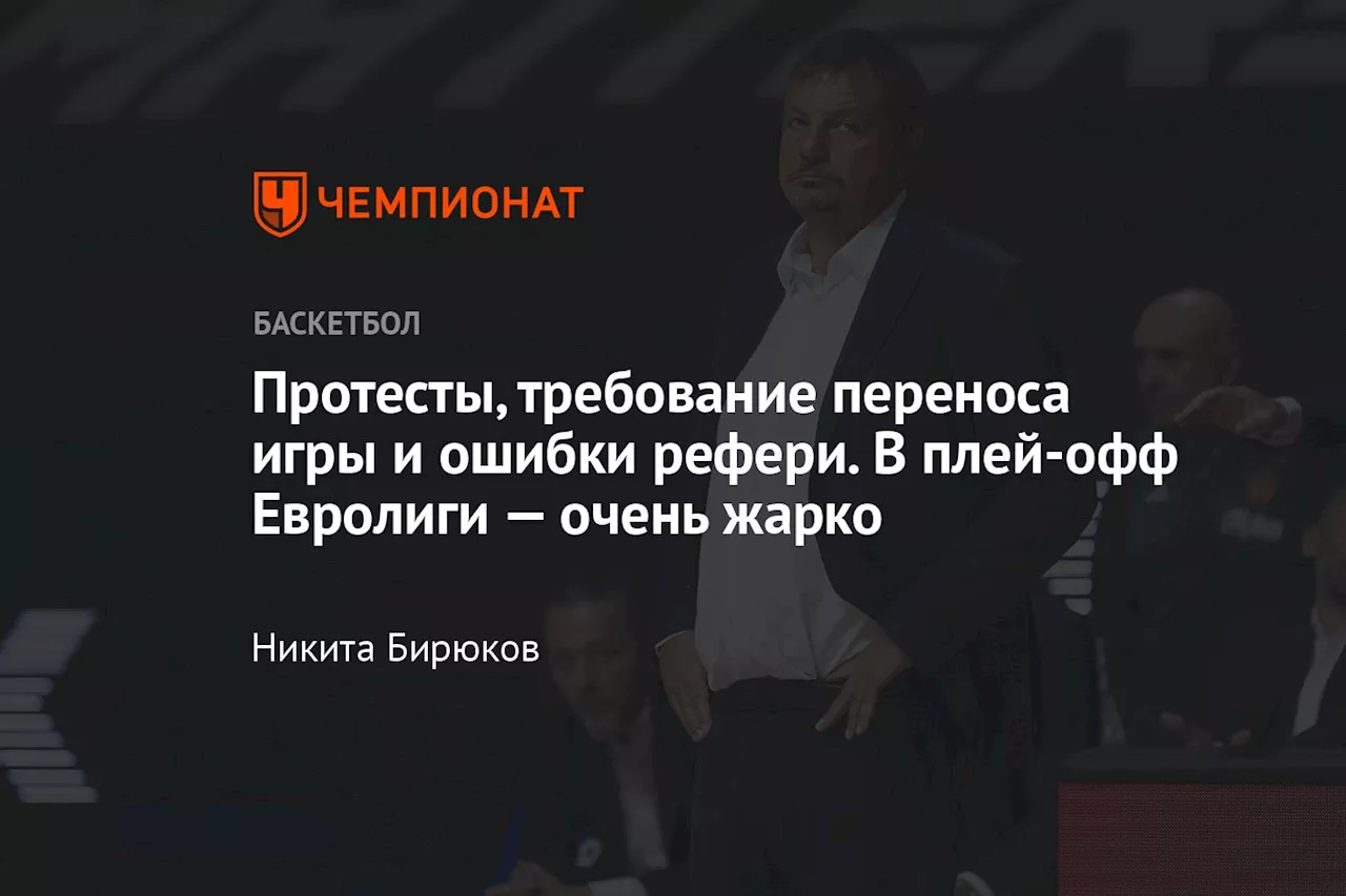 Протесты, требование переноса игры и ошибки рефери. В плей-офф Евролиги — очень жарко