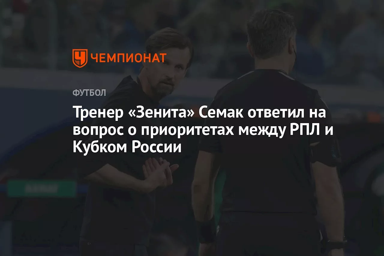 Тренер «Зенита» Семак ответил на вопрос о приоритетах между РПЛ и Кубком России