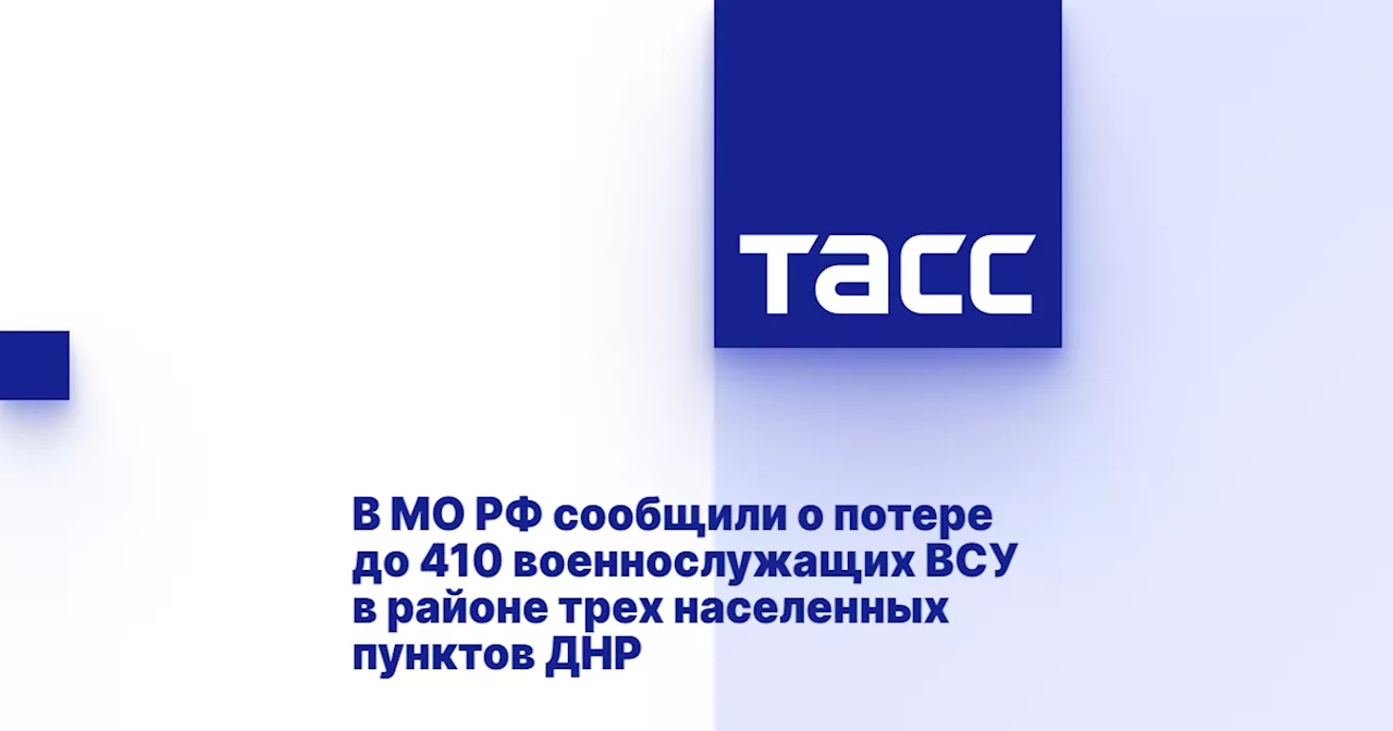 В МО РФ сообщили о потере до 410 военнослужащих ВСУ в районе трех населенных пунктов ДНР