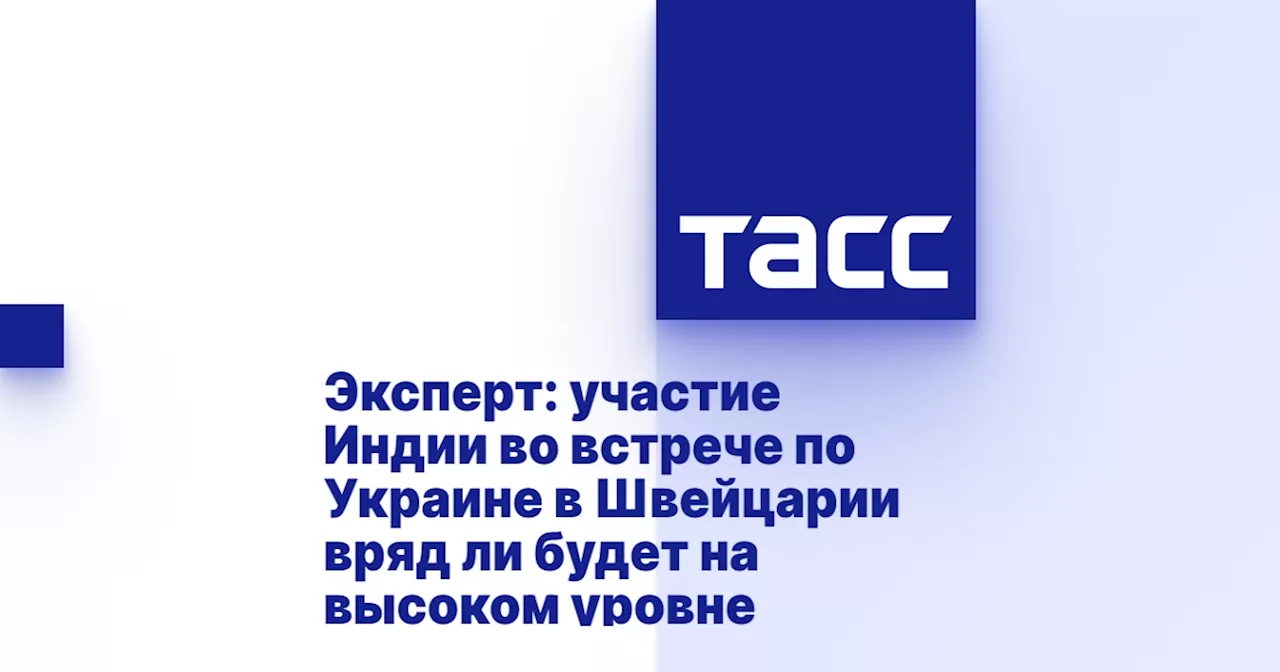 Эксперт: участие Индии во встрече по Украине в Швейцарии вряд ли будет на высоком уровне