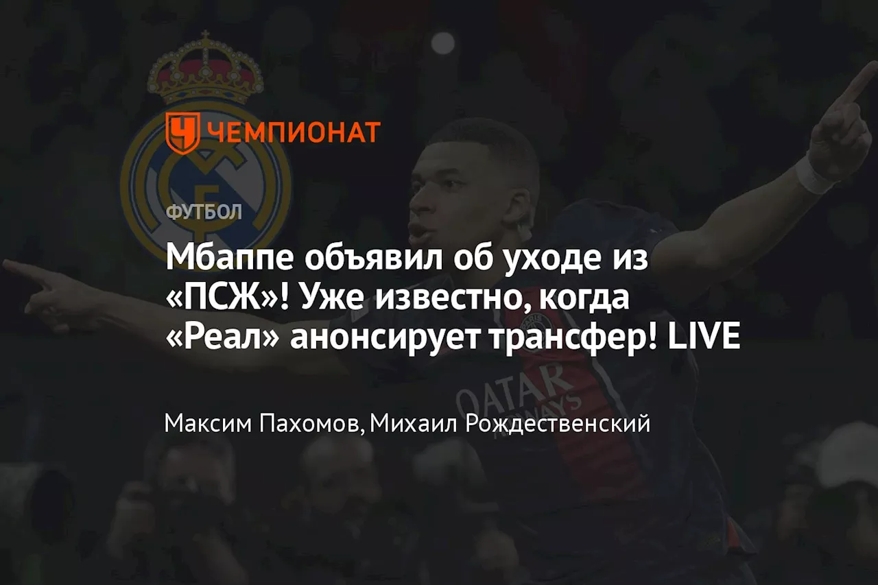 Мбаппе объявил об уходе из «ПСЖ»! Уже известно, когда «Реал» анонсирует трансфер! LIVE