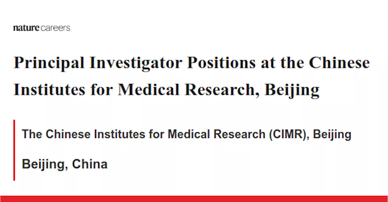 Principal Investigator Positions at the Chinese Institutes for Medical Research, Beijing - Beijing, China job with The Chinese Institutes for Medical Research (CIMR), Beijing