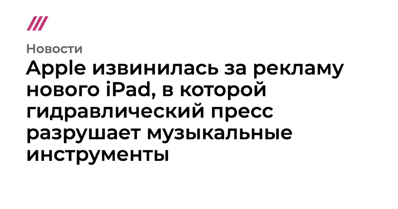 Apple извинилась за рекламу нового iPad, в которой гидравлический пресс разрушает музыкальные инструменты