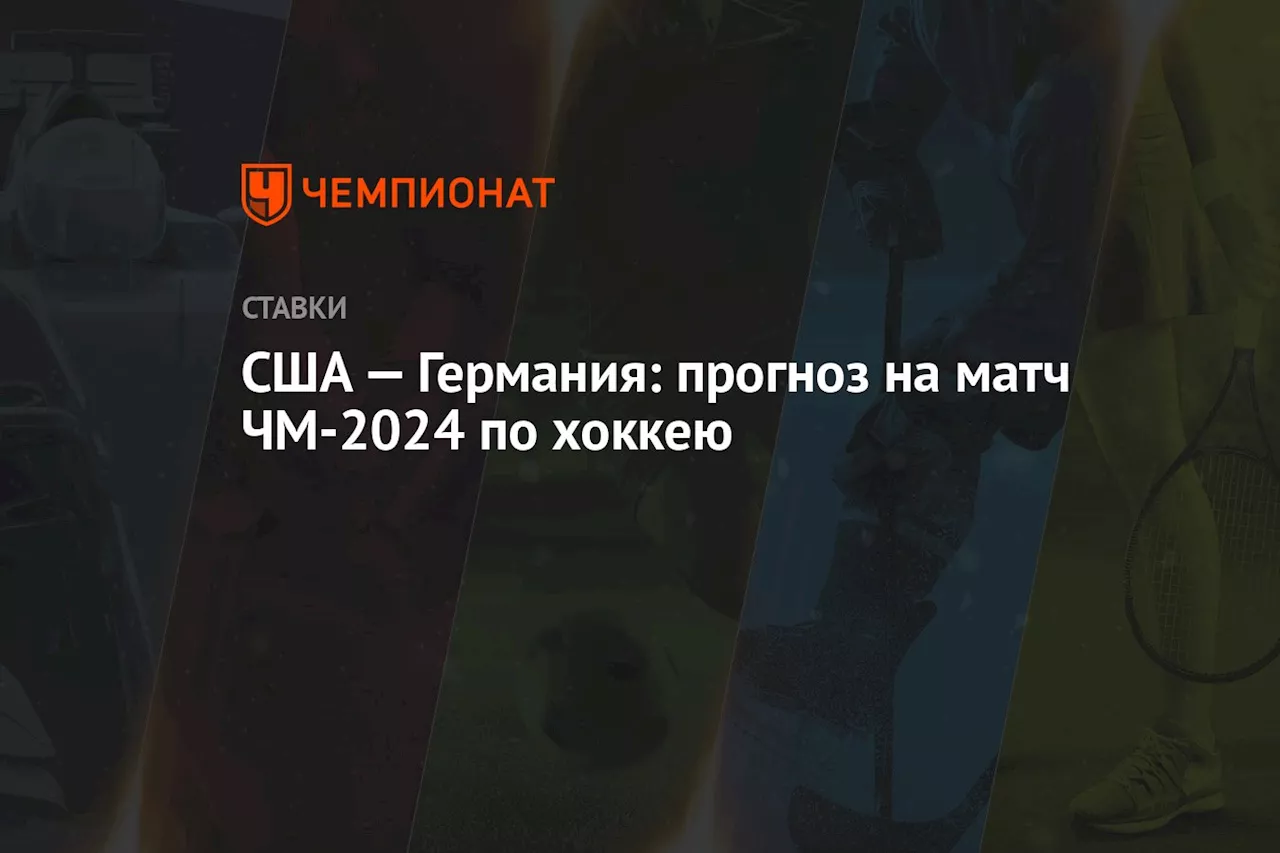 США — Германия: прогноз на матч ЧМ-2024 по хоккею