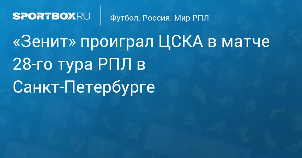 «Зенит» проиграл ЦСКА в домашнем матче РПЛ