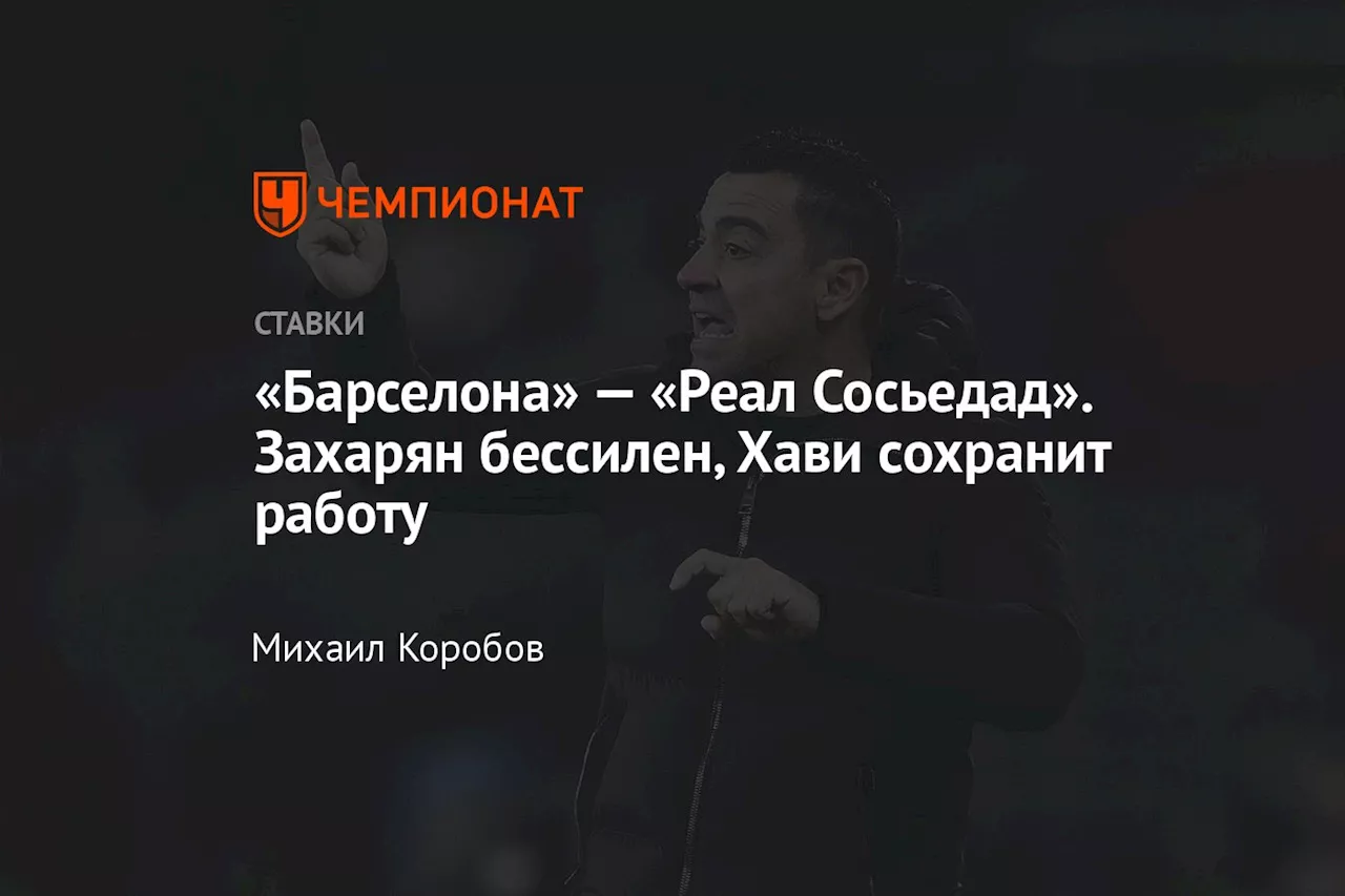 «Барселона» — «Реал Сосьедад». Захарян бессилен, Хави сохранит работу