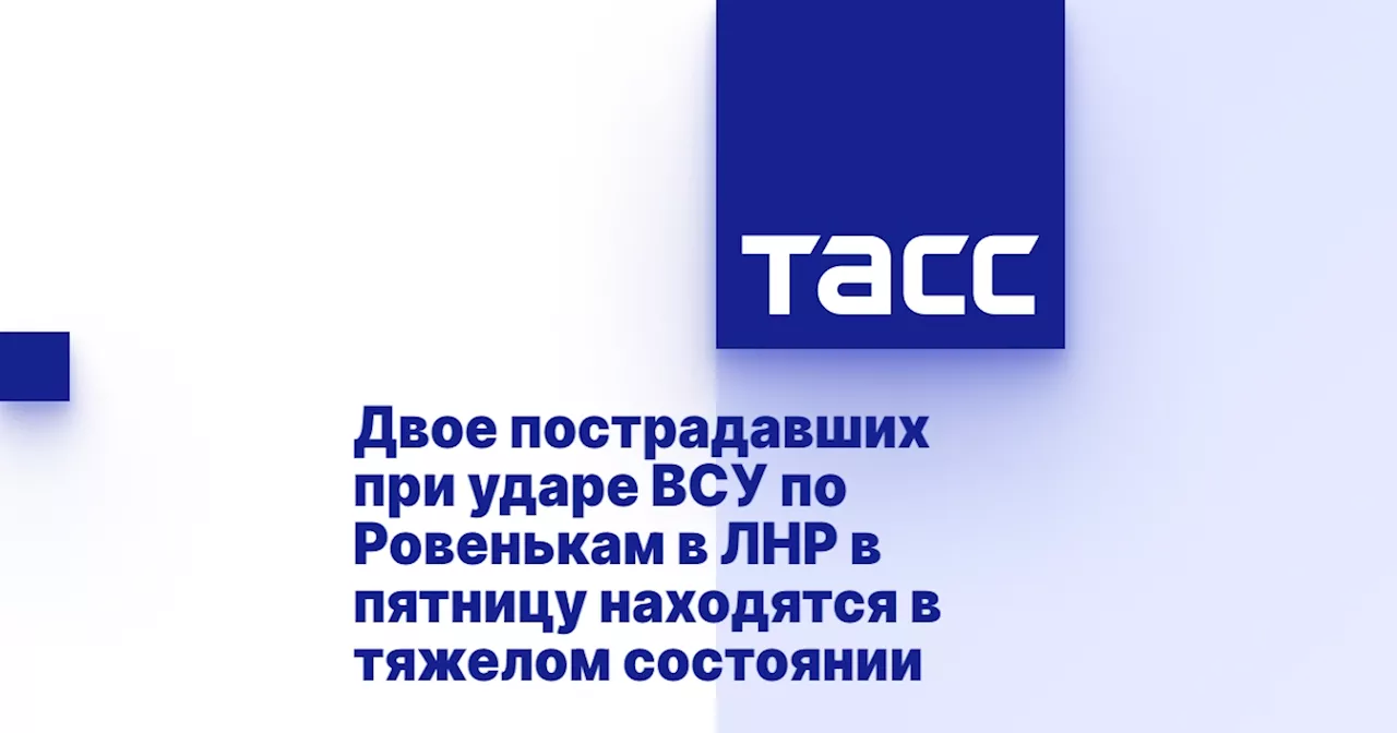 Двое пострадавших при ударе ВСУ по Ровенькам в ЛНР в пятницу находятся в тяжелом состоянии