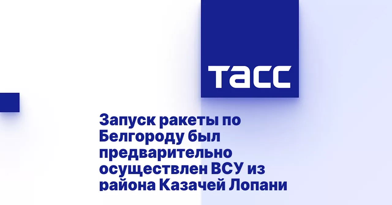 Запуск ракеты по Белгороду был предварительно осуществлен ВСУ из района Казачей Лопани