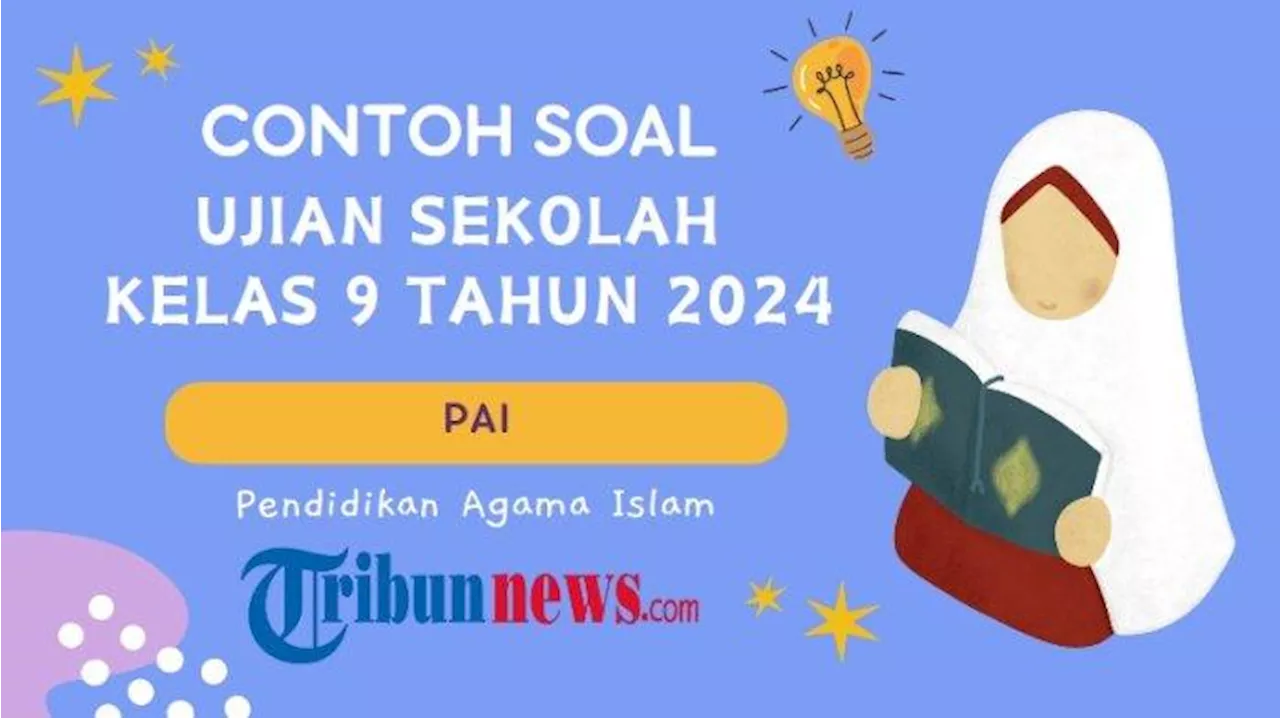 35 Soal US PAI Kelas 9 Tahun 2024, Lengkap dengan Kunci Jawaban Ujian Sekolah