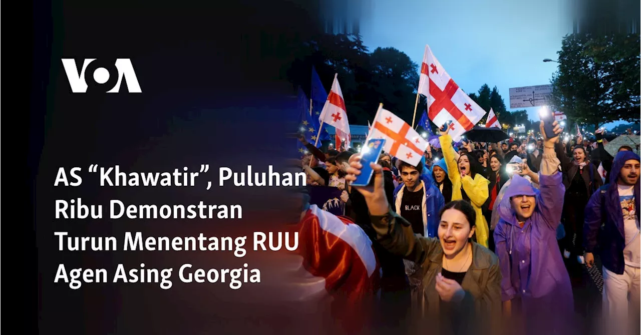 AS “Khawatir”, Puluhan Ribu Demonstran Turun Menentang RUU Agen Asing Georgia