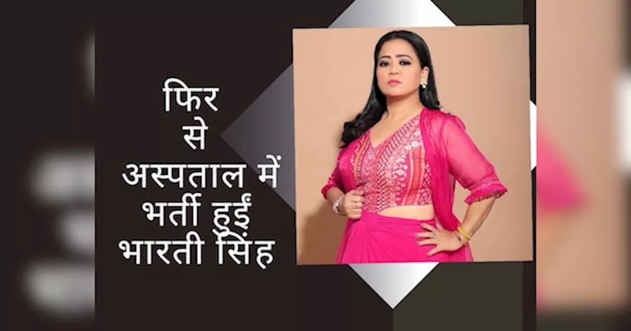 Bharti Singh फिर अस्पताल में भर्ती, रोते हुए बोलीं- मुझे मेरे बच्चे से...