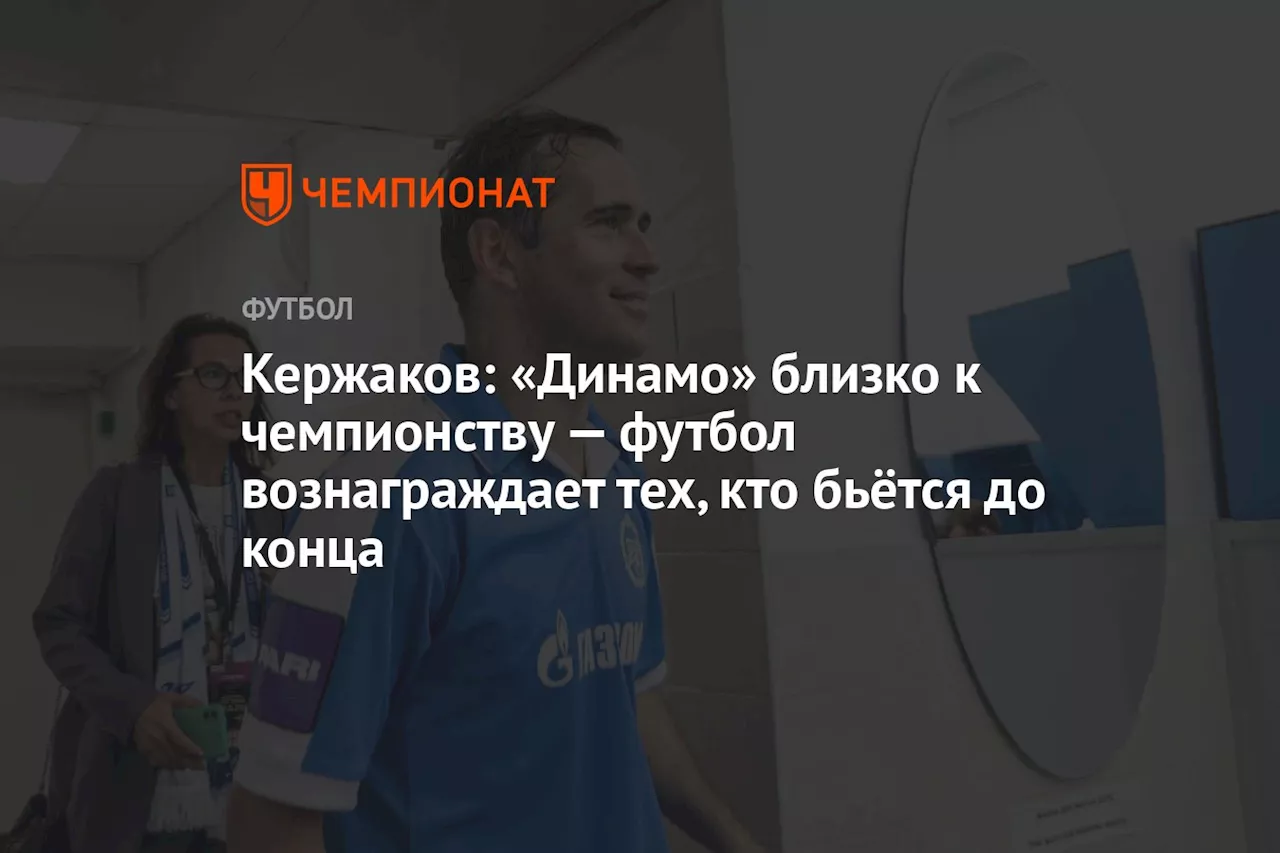 Кержаков: «Динамо» близко к чемпионству — футбол вознаграждает тех, кто бьётся до конца