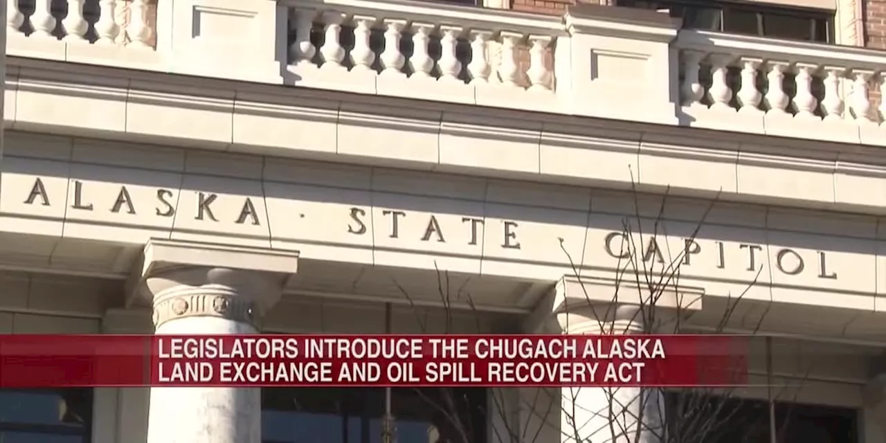 Alaska legislators introduce Chugach Alaska Land Exchange and Oil Spill Recovery Act