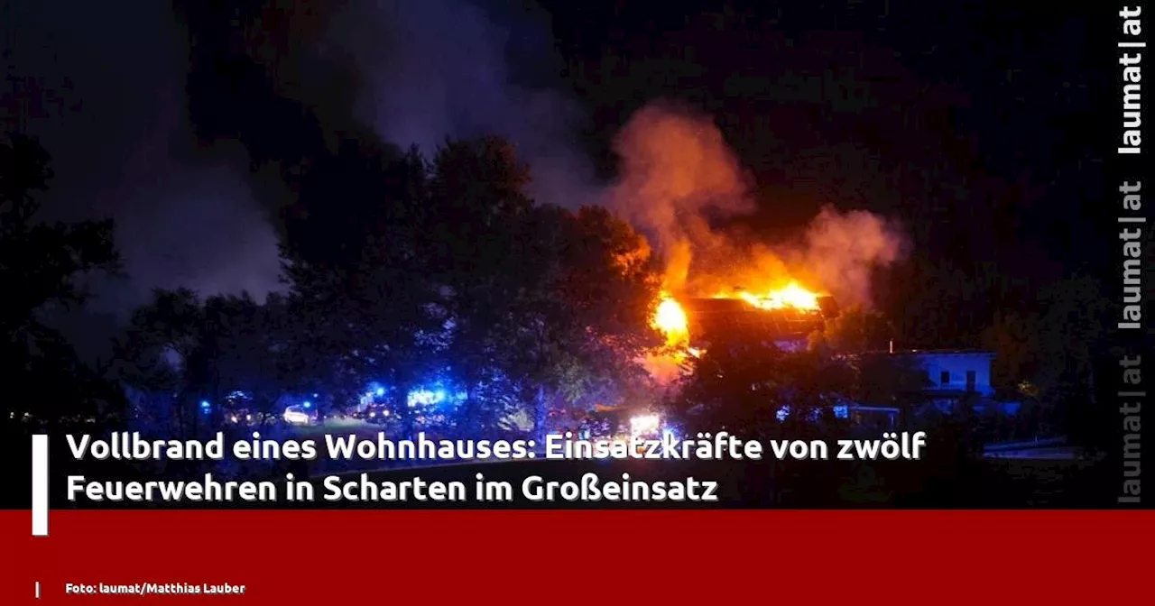 Vollbrand eines Wohnhauses: Einsatzkräfte von zwölf Feuerwehren in Scharten im Großeinsatz