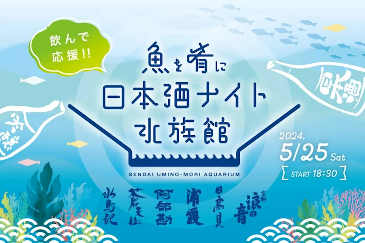 【仙台うみの杜水族館】日本酒を飲んで酒蔵を応援！魚を肴に 日本酒ナイト水族館【２０２４年５月２５日（土）１８：３０～２１：３０】