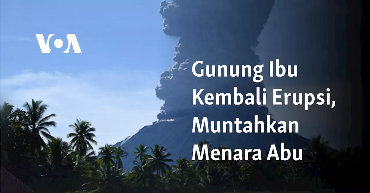 Gunung Ibu Kembali Erupsi, Muntahkan Menara Abu