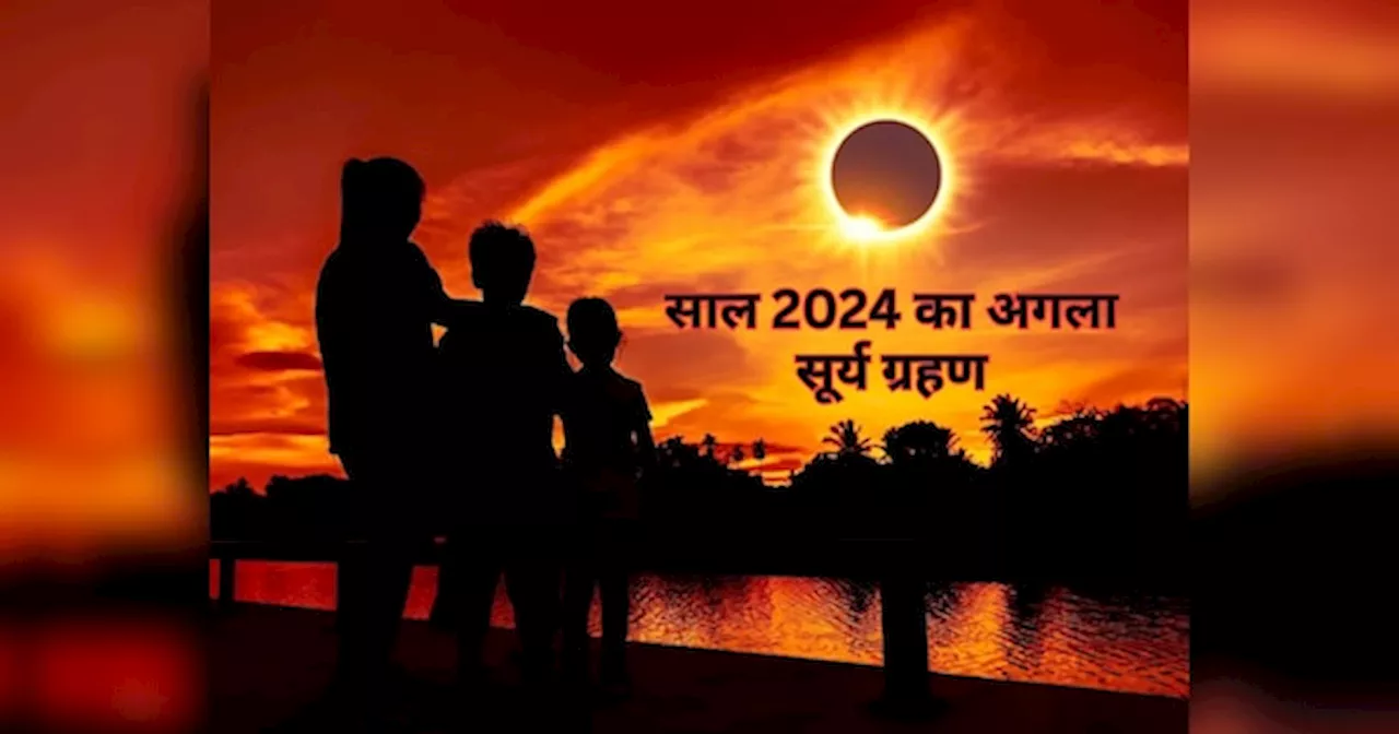 Next Solar Eclipse 2024: इस बेहद खास दिन लगेगा साल का अगला सूर्य ग्रहण, जानें कैसा होगा भारत में असर