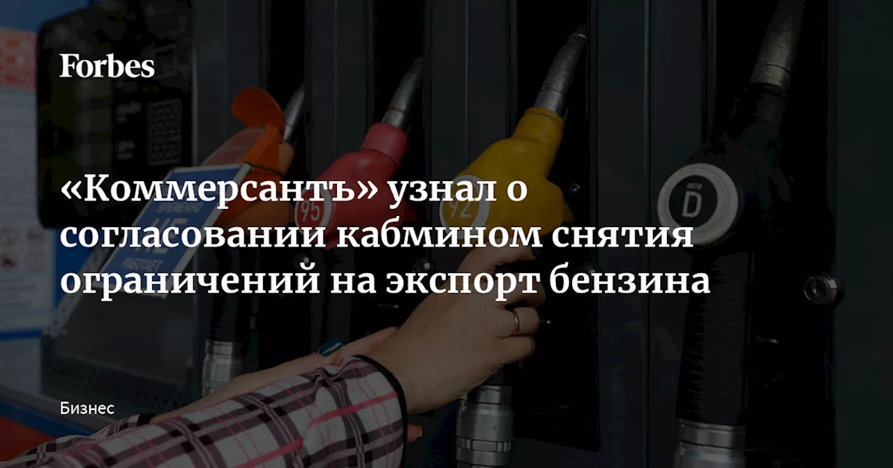 «Коммерсантъ» узнал о согласовании кабмином снятия ограничений на экспорт бензина