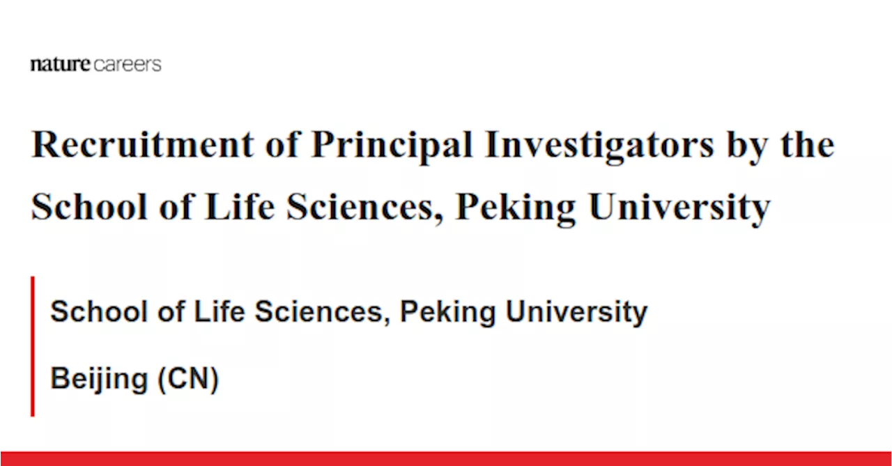 Recruitment of Principal Investigators by the School of Life Sciences, Peking University - Beijing (CN) job with School of Life Sciences, Peking University