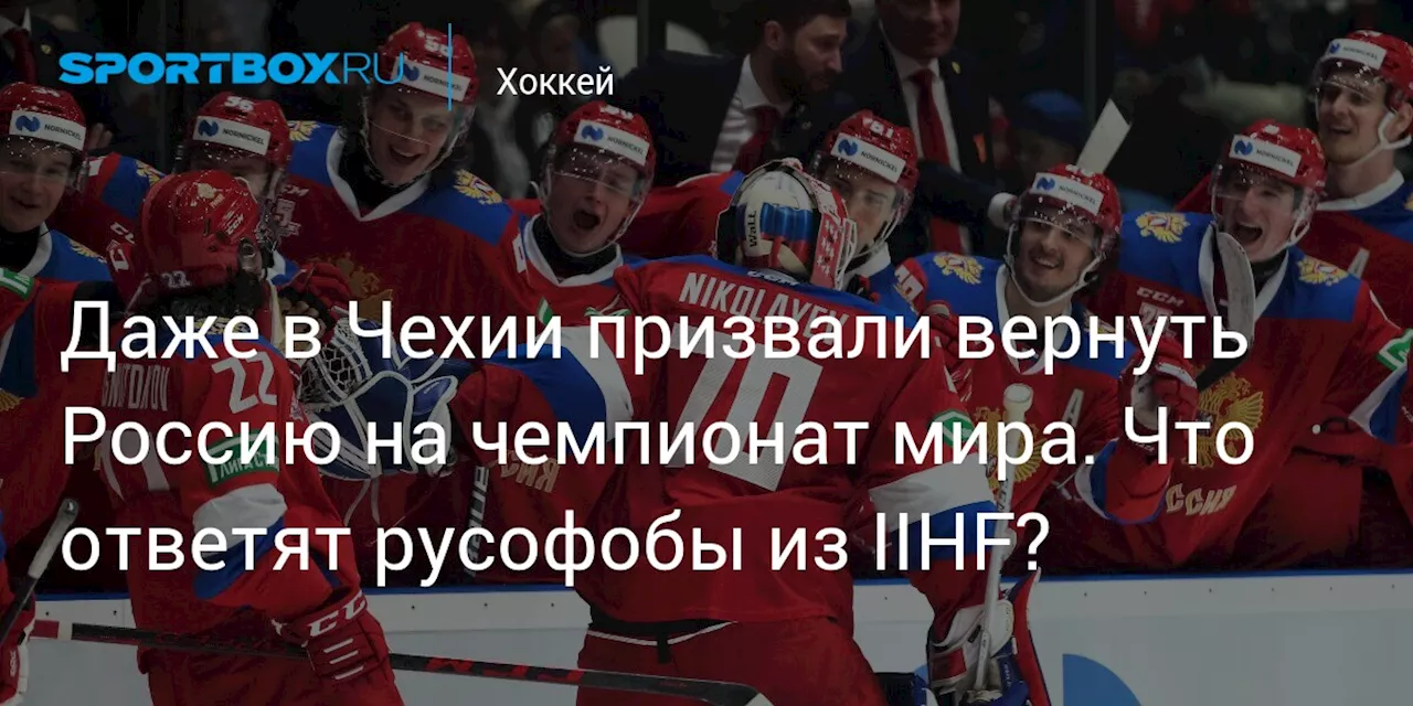 Даже в Чехии призвали вернуть Россию на чемпионат мира. Что ответят русофобы из IIHF?