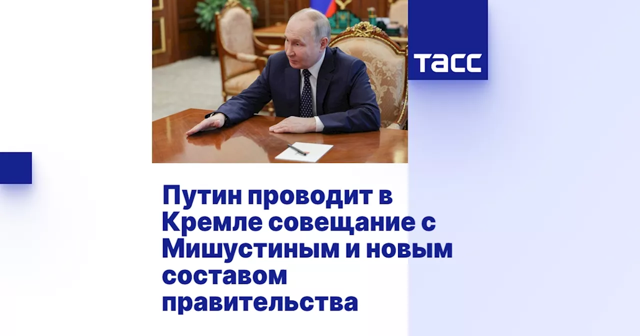 Путин проводит в Кремле совещание с Мишустиным и новым составом правительства