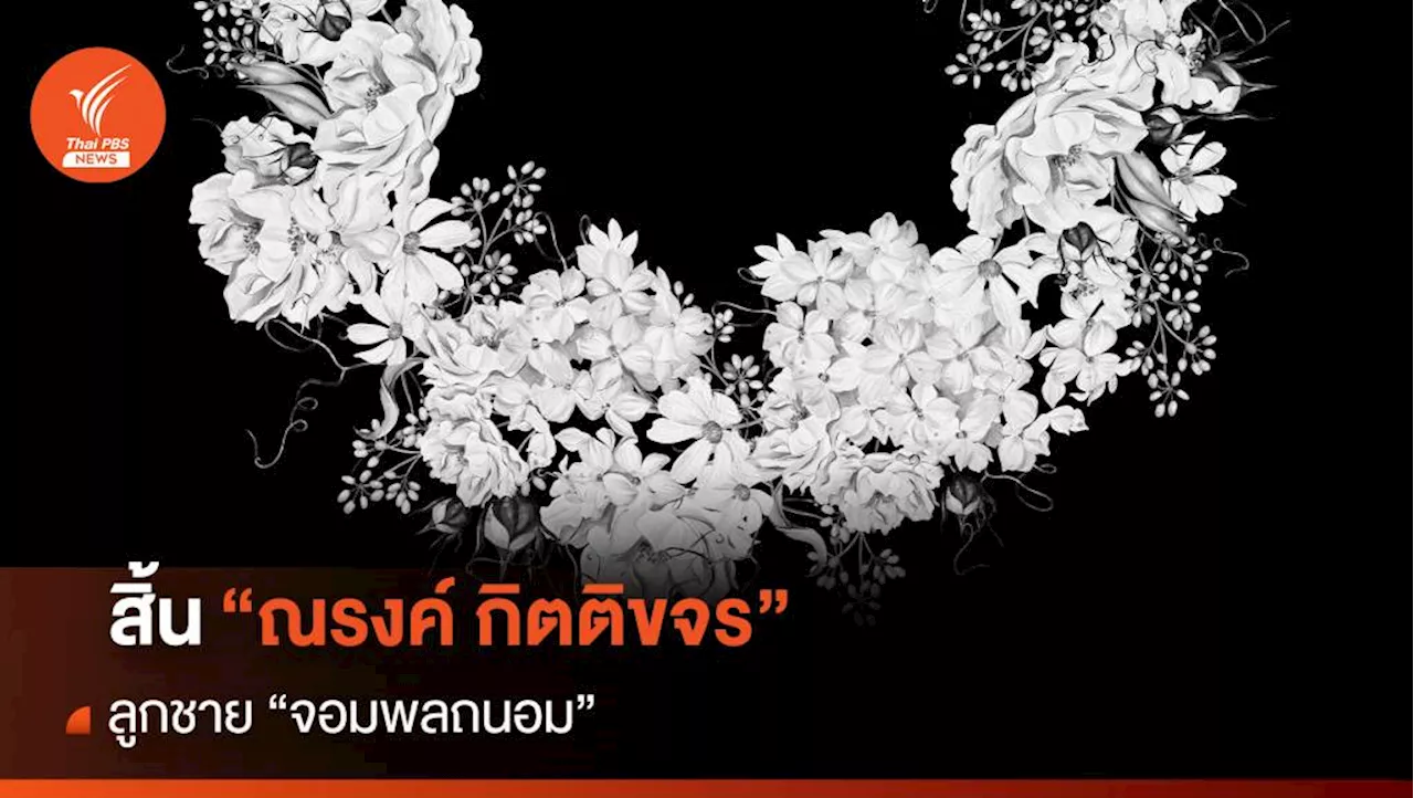 สิ้น 'ณรงค์ กิตติขจร' ลูกชาย 'จอมพลถนอม'