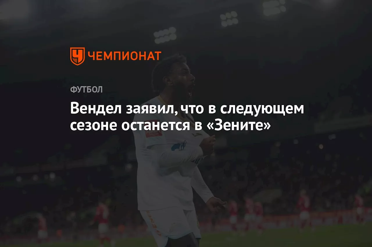 Вендел заявил, что в следующем сезоне останется в «Зените»