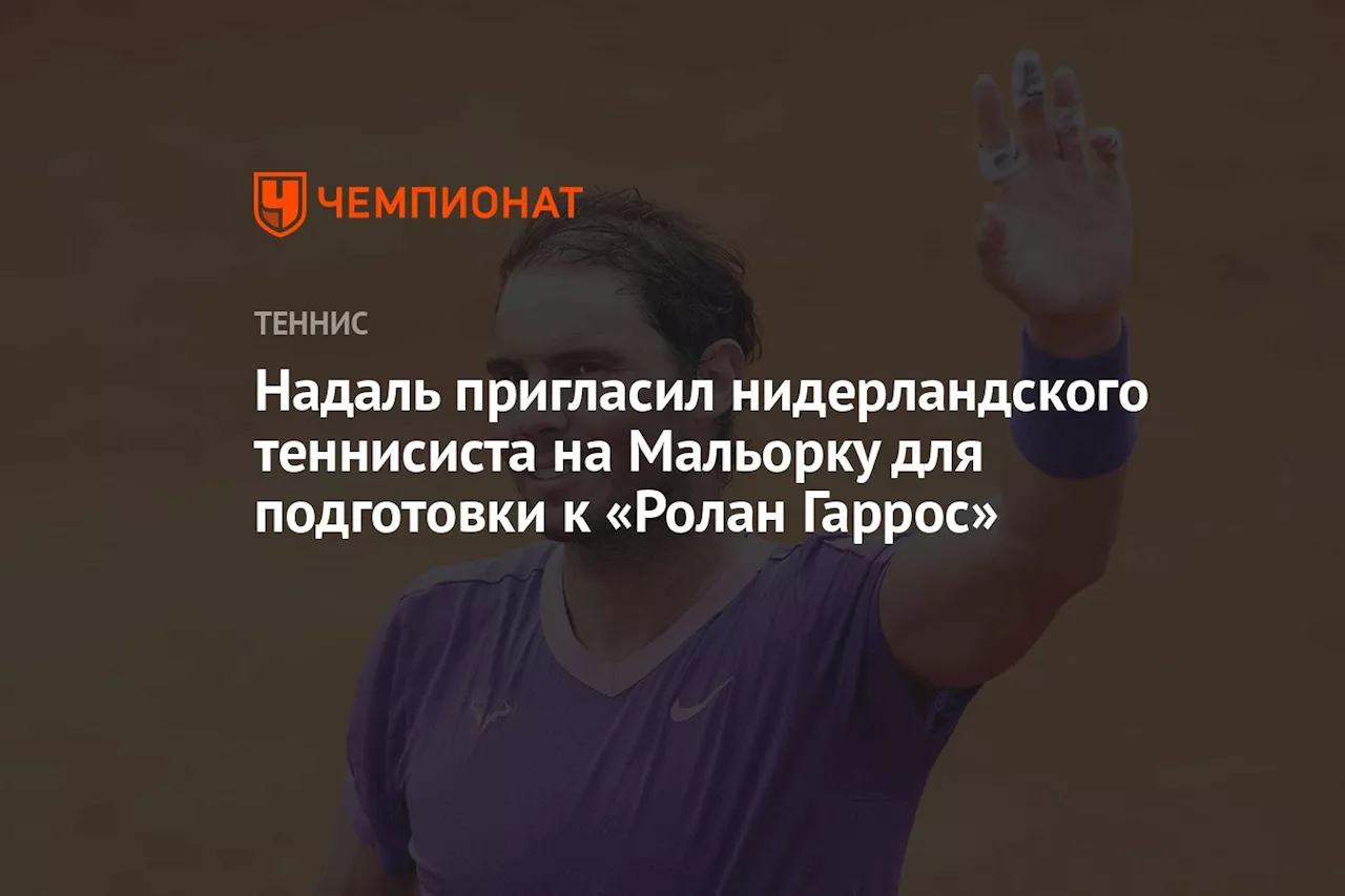 Надаль пригласил нидерландского теннисиста на Мальорку для подготовки к «Ролан Гаррос»