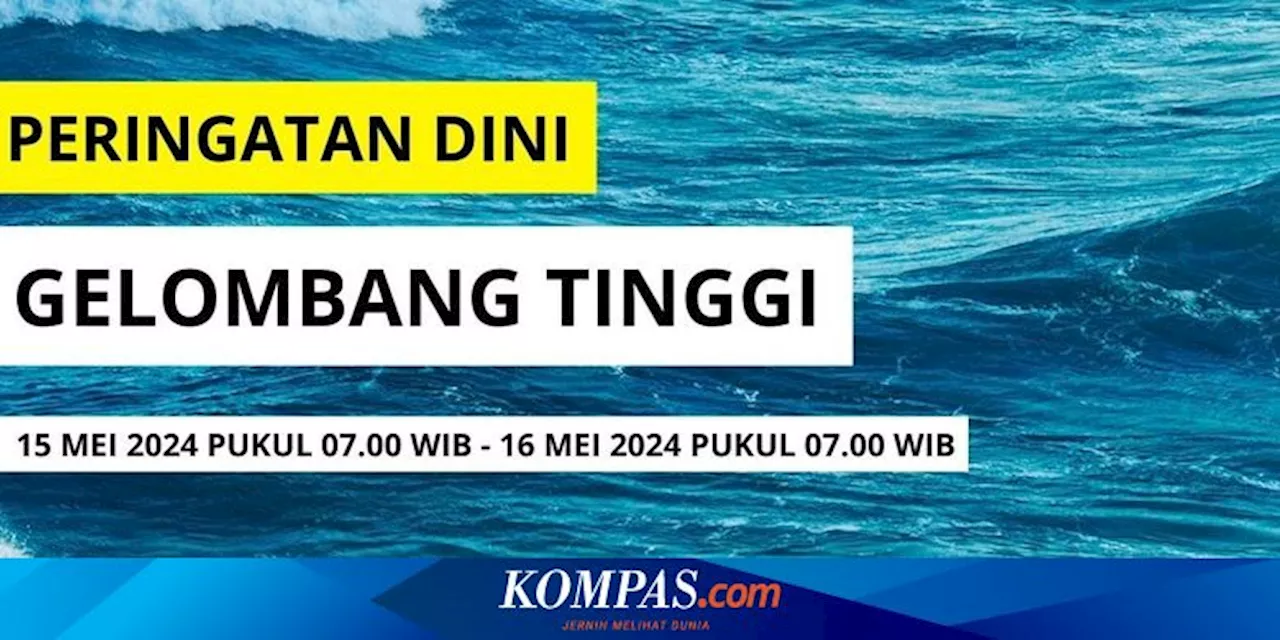 BMKG Keluarkan Peringatan Dini Gelombang Tinggi 15-16 Mei 2024, Ini Daftar Wilayahnya