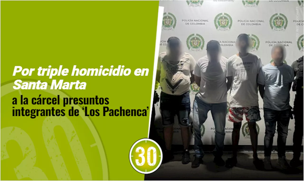 Por triple homicidio en Santa Marta, a la cárcel presuntos integrantes de ‘Los Pachenca’