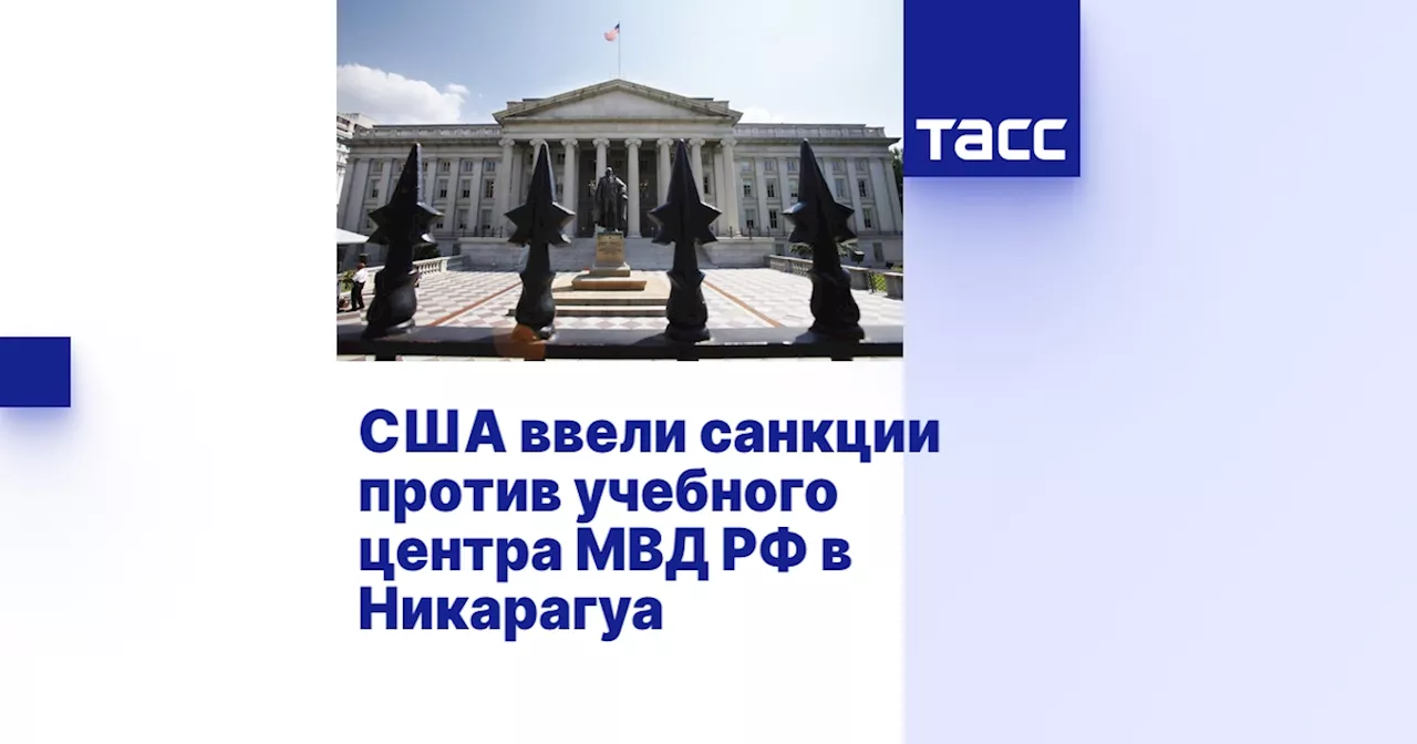 США ввели санкции против учебного центра МВД РФ в Никарагуа