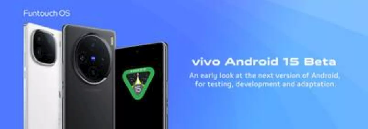 vivo Announces Android 15 Beta Program for Developers on X100 and iQOO 12 Smartphones