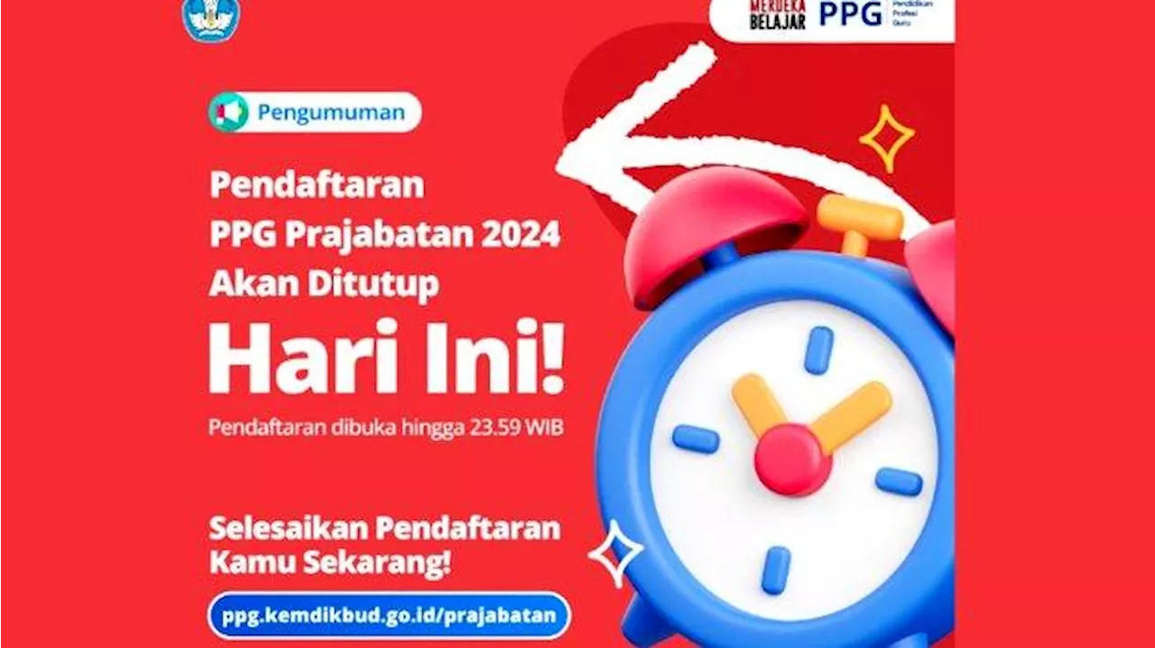 Pendaftaran PPG Prajabatan 2024 Ditutup Hari Ini Pukul 23.59 WIB, Segera Akses ppg.kemdikbud.go.id