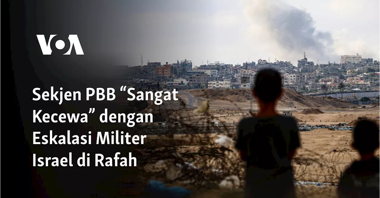 Sekjen PBB “Sangat Kecewa” dengan Eskalasi Militer Israel di Rafah