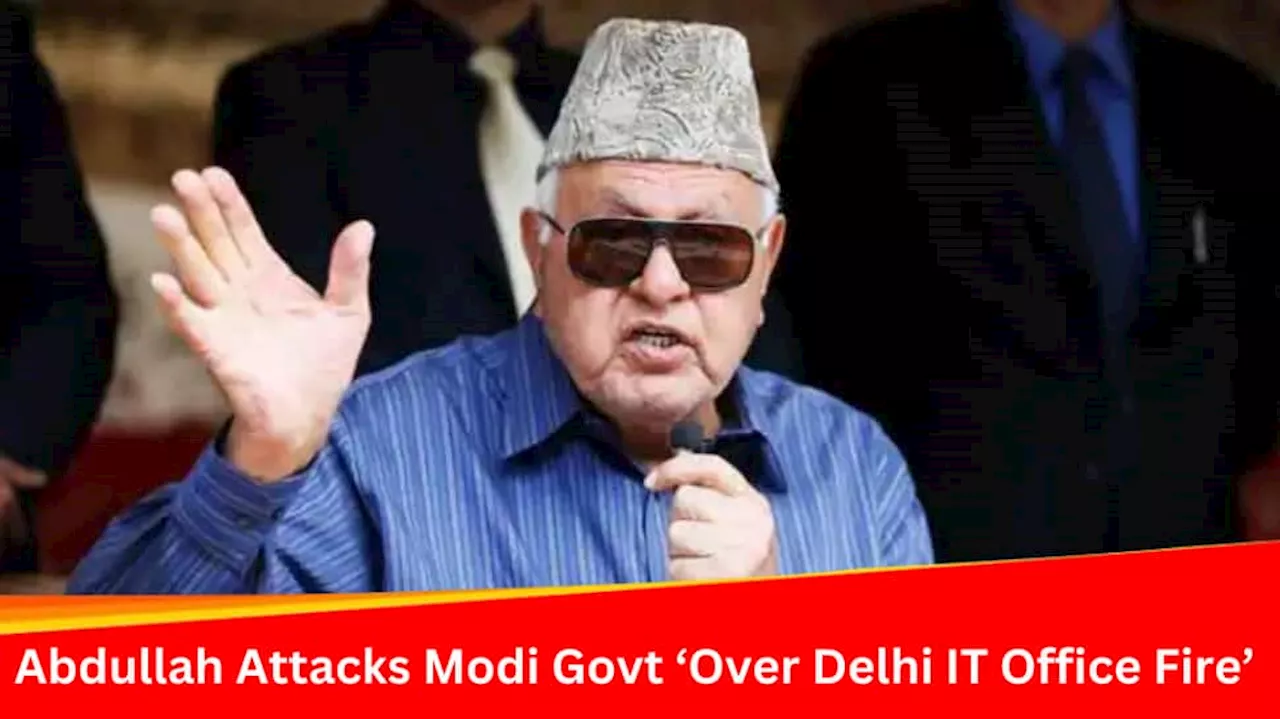 Election Fears Behind Delhi IT Office Fire...: Farooq Abdullah Accuses Modi Govt Of Cover Up