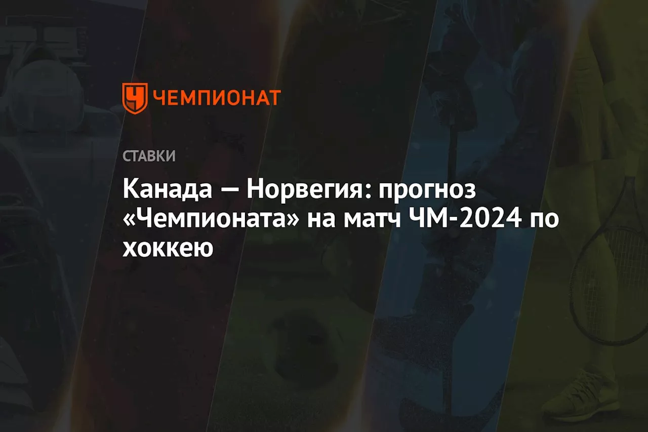 Канада — Норвегия: прогноз «Чемпионата» на матч ЧМ-2024 по хоккею