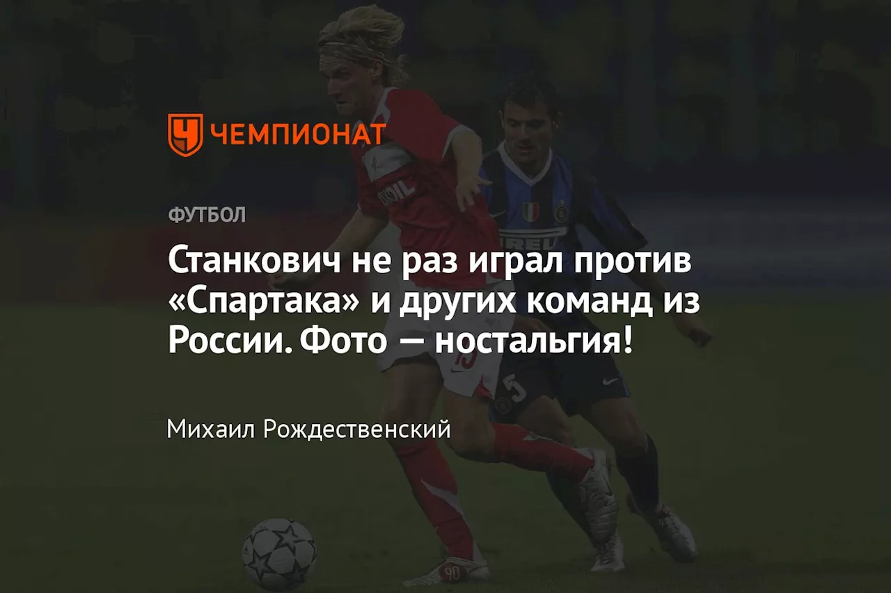 Станкович не раз играл против «Спартака» и других команд из России. Фото — ностальгия!