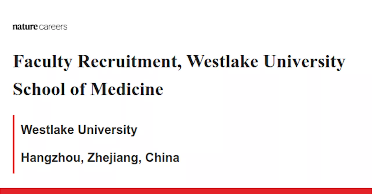 Faculty Recruitment, Westlake University School of Medicine - Hangzhou, Zhejiang, China job with Westlake University