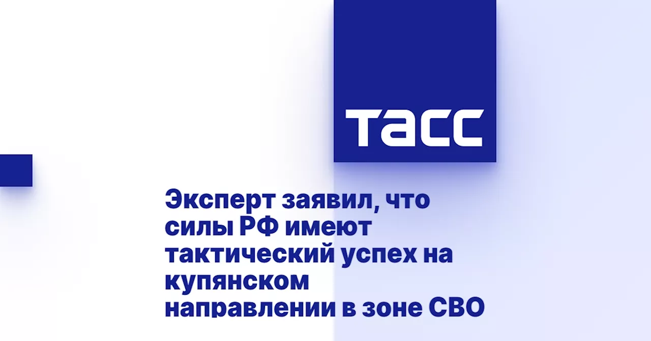 Эксперт заявил, что силы РФ имеют тактический успех на купянском направлении в зоне СВО