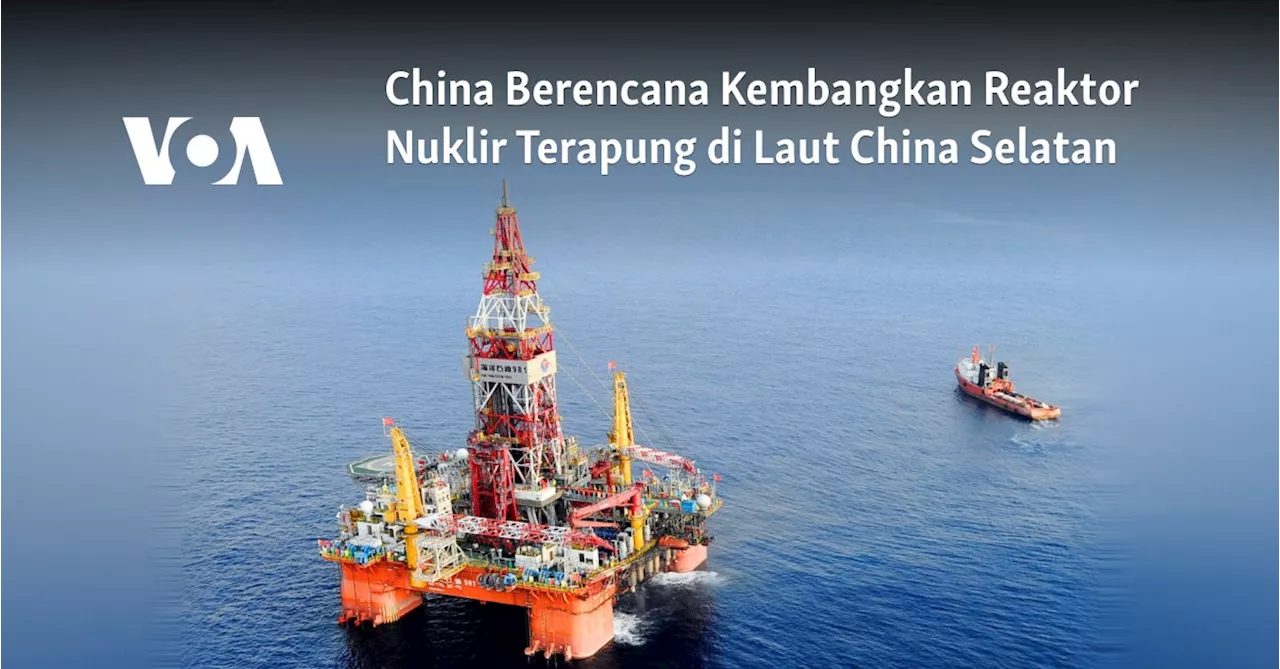 China Berencana Kembangkan Reaktor Nuklir Terapung di Laut China Selatan