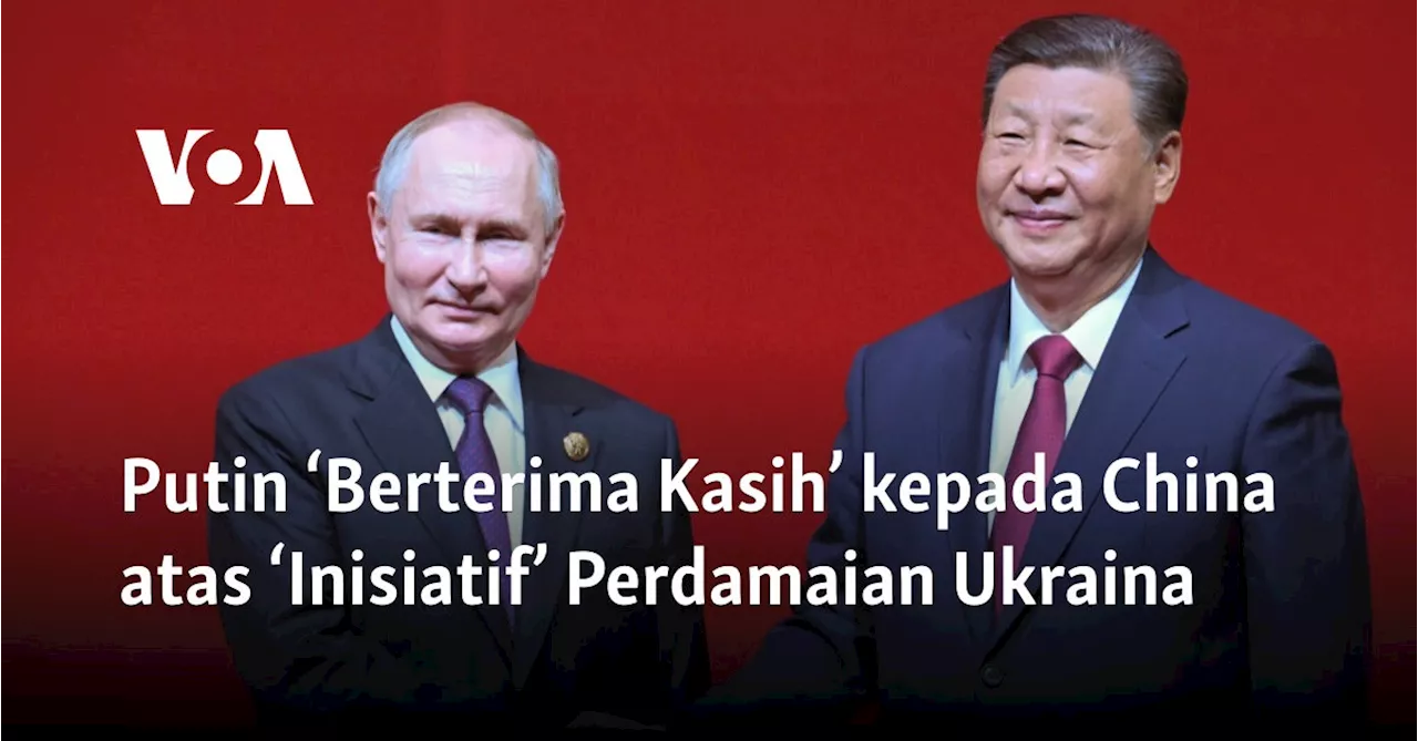 Putin ‘Berterima Kasih’ kepada China atas ‘Inisiatif’ Perdamaian Ukraina