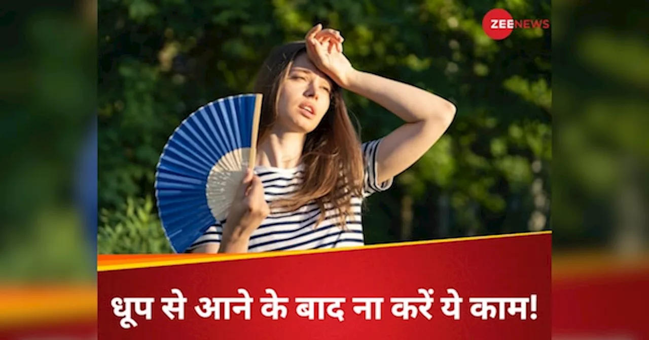 Summer Tips: धूप से लौटने के बाद 30 मिनट तक बिल्कुल ना करें ये 4 काम, वरना तुरंत बिगड़ने लगेगी तबीयत