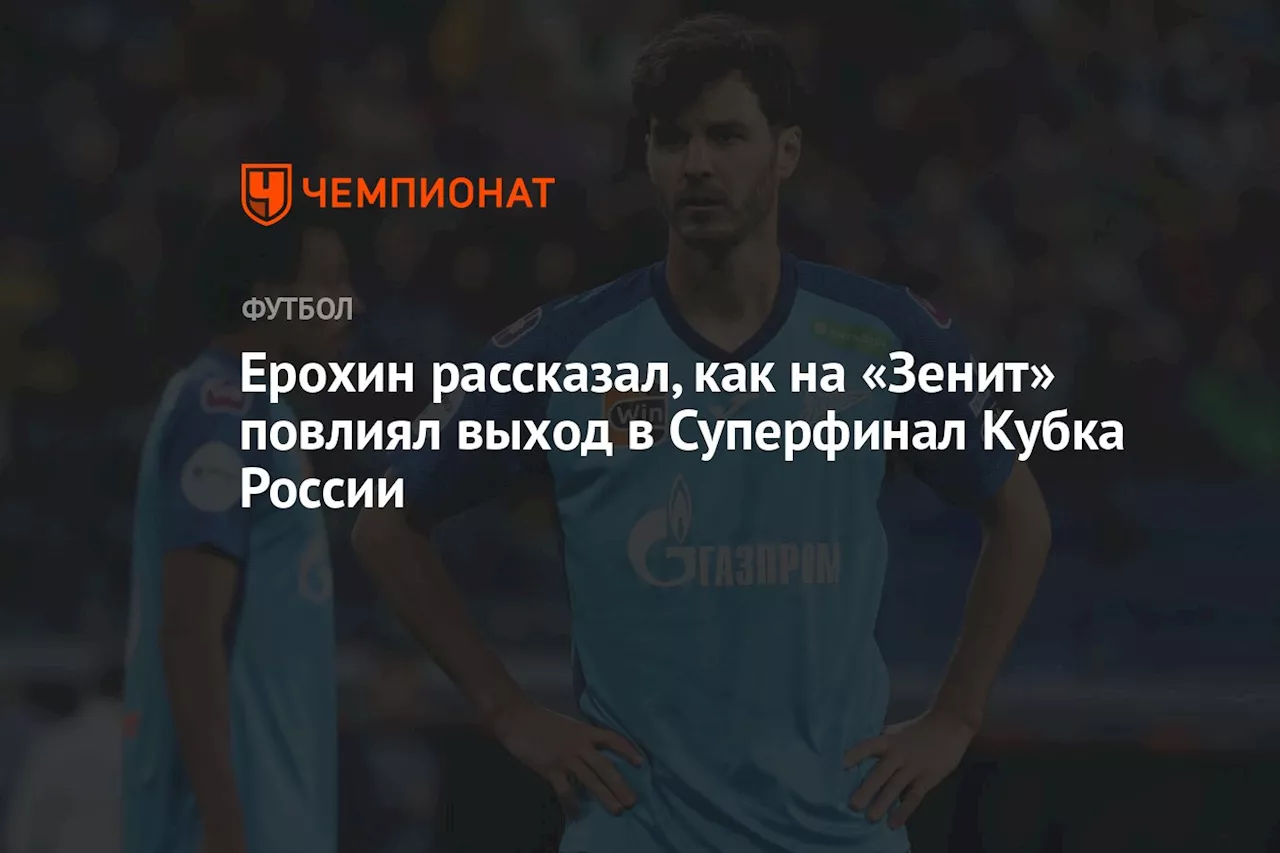 Ерохин рассказал, как на «Зенит» повлиял выход в Суперфинал Кубка России