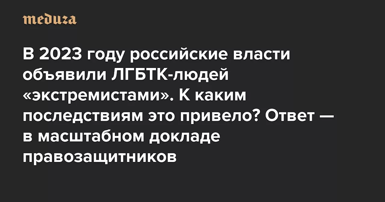 В 2023 году российские власти объявили ЛГБТК-людей «экстремистами». К каким последствиям это привело? Правозащитники опубликовали масштабный доклад — о том, как дискриминация влияет на безопасность, доход, отношения с друзьями и здоровье — Meduza