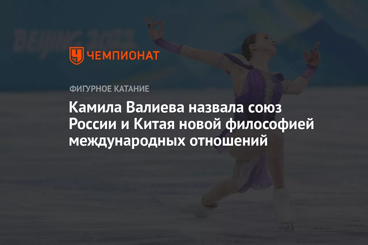 Камила Валиева назвала союз России и Китая новой философией международных отношений