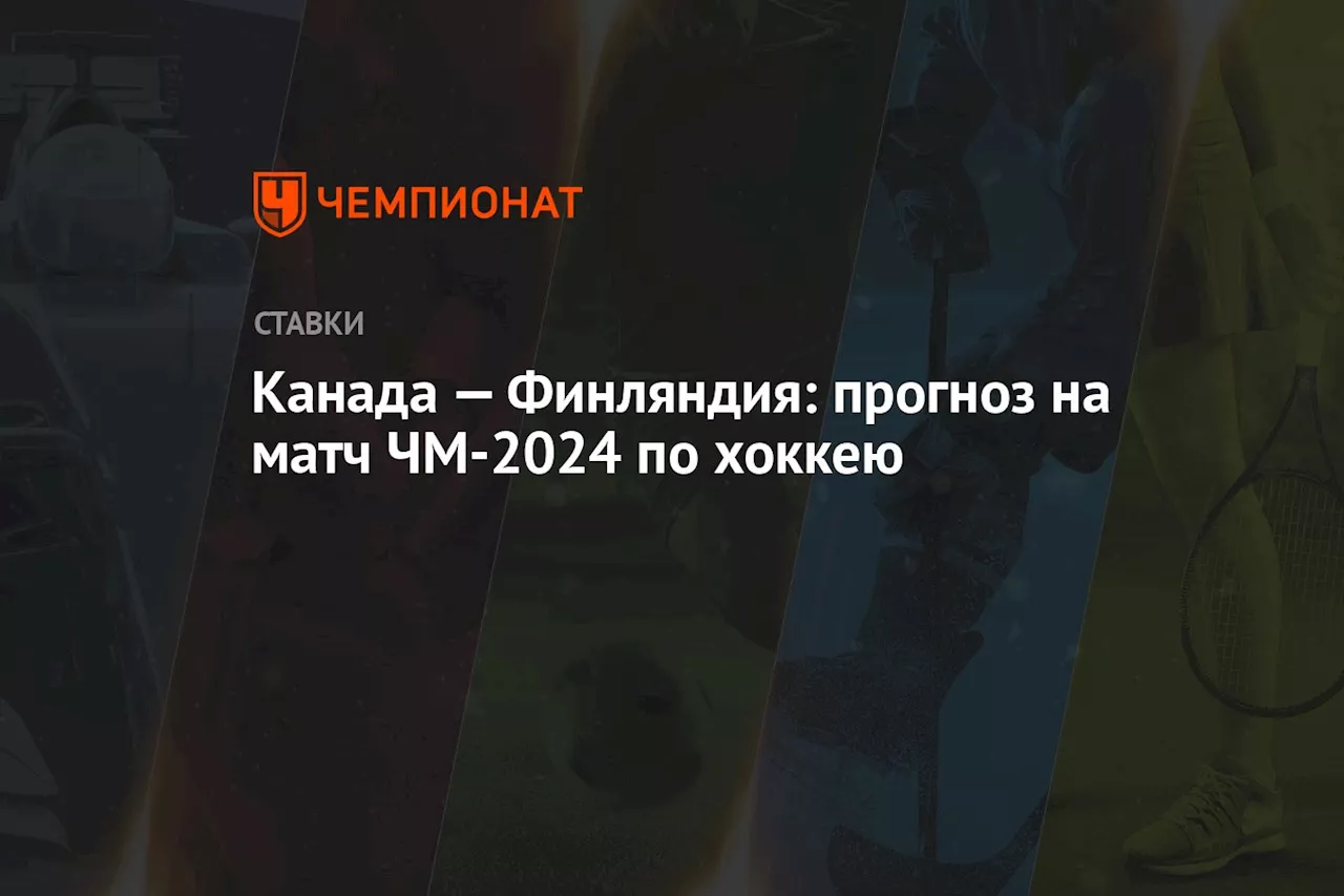 Канада — Финляндия: прогноз на матч ЧМ-2024 по хоккею