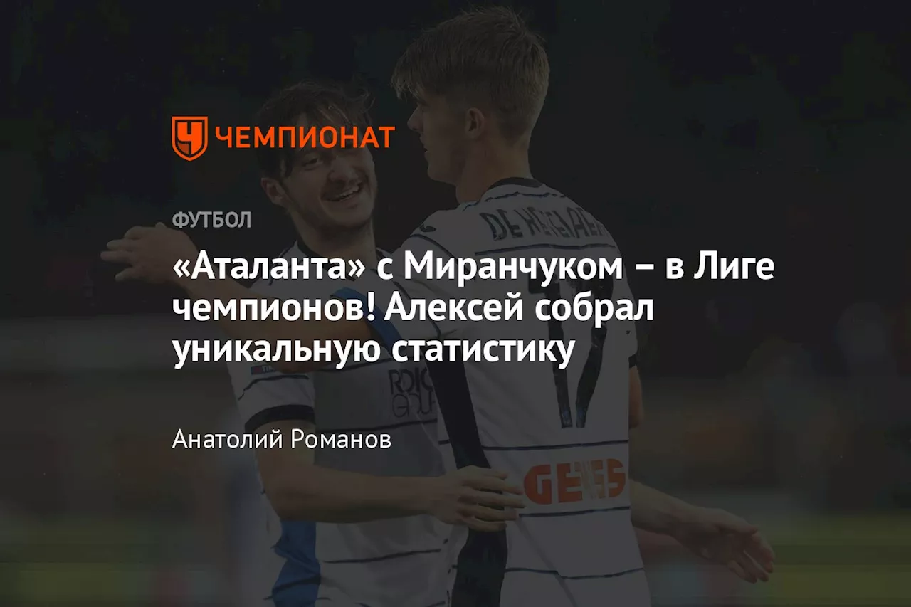 «Аталанта» с Миранчуком — в Лиге чемпионов! Алексей собрал уникальную статистику