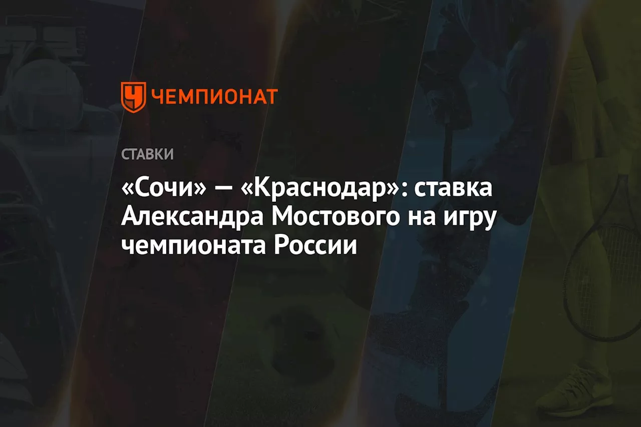 «Сочи» — «Краснодар»: ставка Александра Мостового на игру чемпионата России