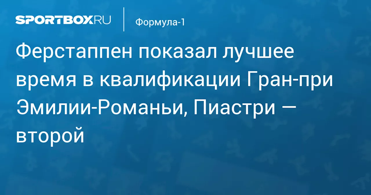 Ферстаппен показал лучшее время в квалификации Гран‑при Эмилии‑Романьи, Пиастри — второй